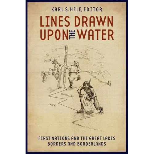 Lines Drawn Upon the Water: First Nations and the Great Lakes Borders and Borderlands