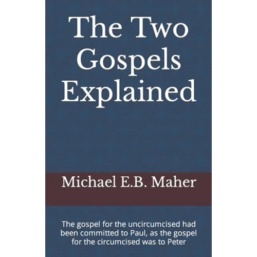 The Two Gospels Explained: The gospel for the uncircumcised had been committed to Paul, as the gospel for the circumcised was to Peter