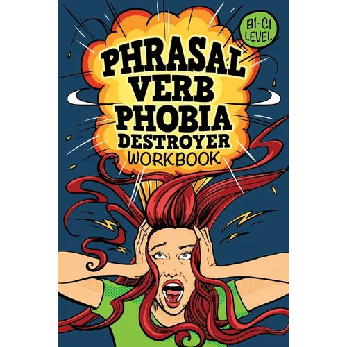 Phrasal Verb Phobia Destroyer Workbook: Intermediate - Advanced English (B1-C1) ESL
