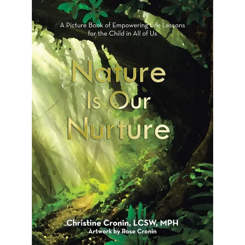 Nature Is Our Nurture: A Picture Book of Empowering Life Lessons for the Child in All of Us