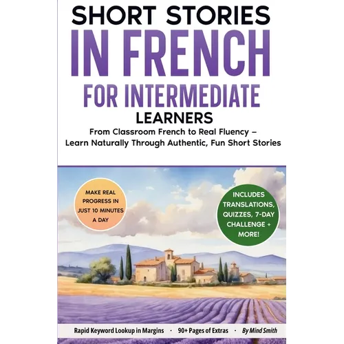 Short Stories in French For Intermediate Learners: From Classroom French to Real Fluency - Learn Naturally Through Authentic, Fun Short Stories