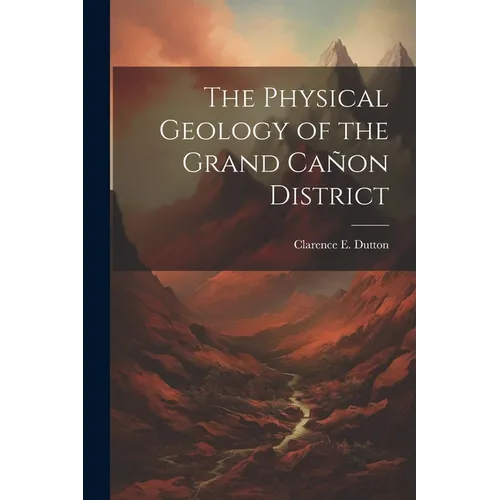 The Physical Geology of the Grand Cañon District