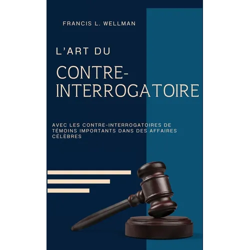 L'ART DU CONTRE-INTERROGATOIRE (traduit en français/contient biographie de l'auteur)