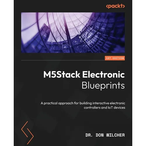 M5Stack Electronic Blueprints: A practical approach for building interactive electronic controllers and IoT devices