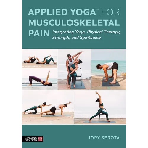 Applied Yoga(tm) for Musculoskeletal Pain: Integrating Yoga, Physical Therapy, Strength, and Spirituality