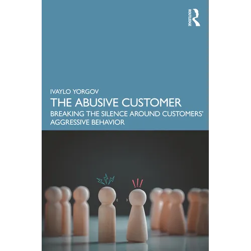 The Abusive Customer: Breaking the Silence Around Customers' Aggressive Behavior