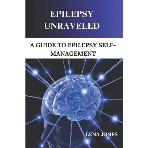 Epilepsy unraveled: A Guide To Epilepsy Self-management
