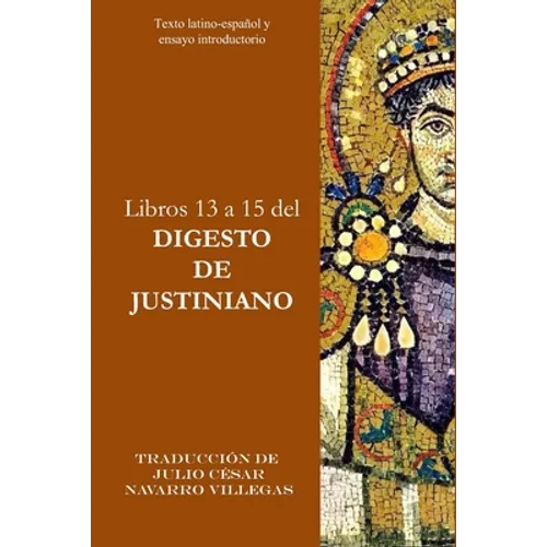 Libros 13 a 15 del Digesto de Justiniano: Texto latino-español y ensayo introductorio