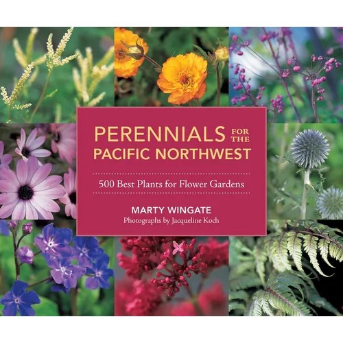 Perennials for the Pacific Northwest: 500 Best Plants for Flower Gardens