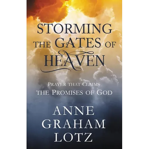Storming the Gates of Heaven: Prayer That Claims the Promises of God