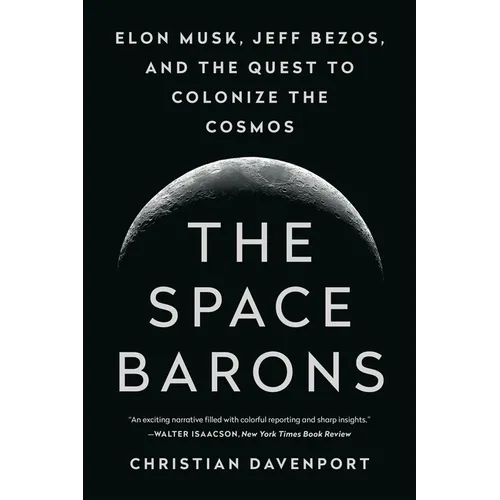 The Space Barons: Elon Musk, Jeff Bezos, and the Quest to Colonize the Cosmos