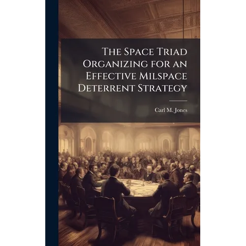 The Space Triad Organizing for an Effective Milspace Deterrent Strategy