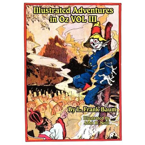 Illustrated Adventures in Oz Vol III: The Patchwork Girl of Oz, Tik Tok of Oz, and the Scarecrow of Oz