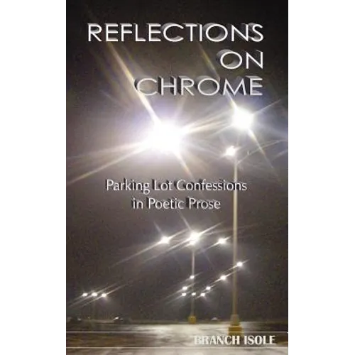REFLECTIONS ON CHROME Parking Lot Confessions in Poetic Prose