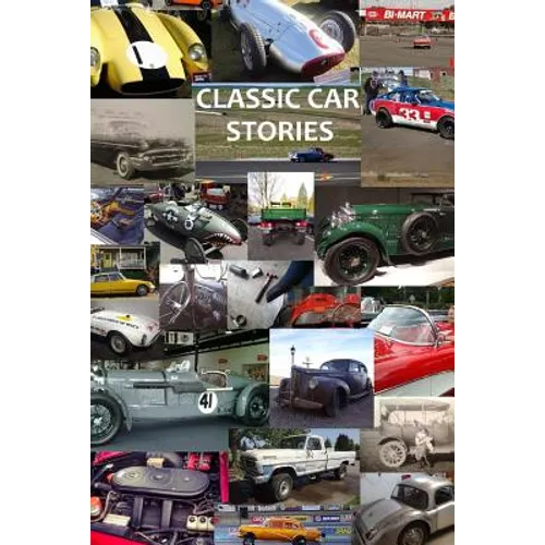 Classic Car Stories: Million Dollar Ferrari Sports Cars to Beat-Up Old Ford Trucks, Classic Mopar Hot Rods to Innovative Chevy Rat Rods, Vi