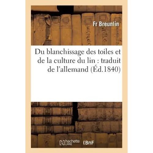 Du Blanchissage Des Toiles Et de la Culture Du Lin Traduit de l'Allemand
