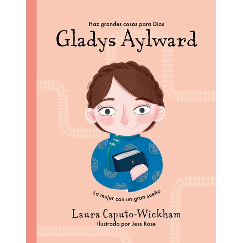 Gladys Aylward: Una Niña Pequeña Con Un Sueño Inmenso