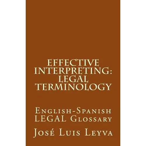 Effective Interpreting: Legal Terminology: English-Spanish LEGAL Glossary