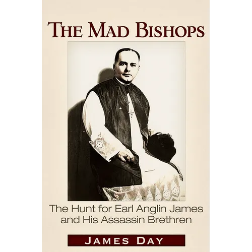 The Mad Bishops: The Hunt for Earl Anglin James and His Assassin Brethren