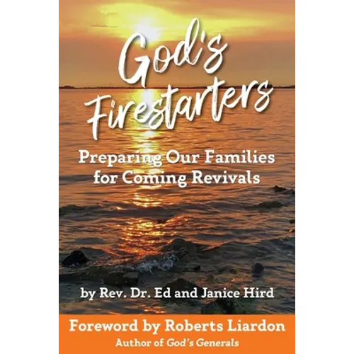God's Firestarters: Preparing Our Families for Coming Revivals