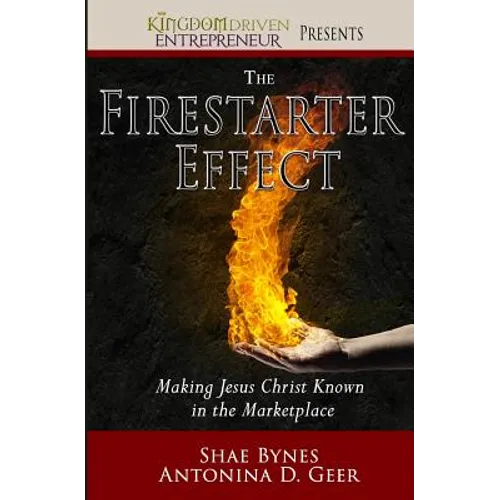The Firestarter Effect: Making Jesus Christ Known in the Marketplace