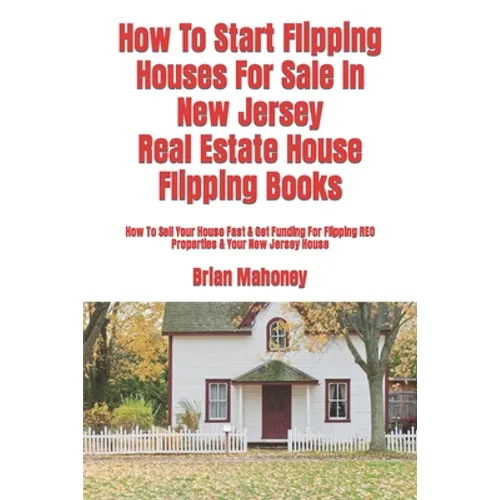 How To Start Flipping Houses For Sale In New Jersey Real Estate House Flipping Books: How To Sell Your House Fast & Get Funding For Flipping REO Prope