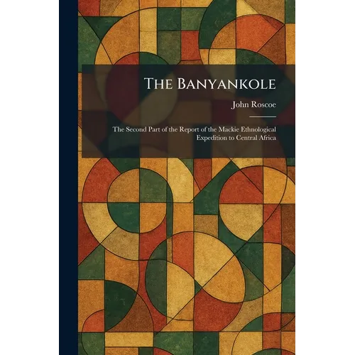 The Banyankole: The Second Part of the Report of the Mackie Ethnological Expedition to Central Africa