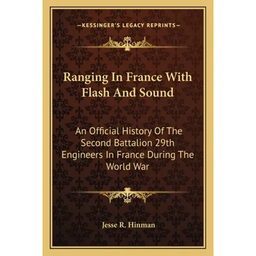 Ranging In France With Flash And Sound: An Official History Of The Second Battalion 29th Engineers In France During The World War