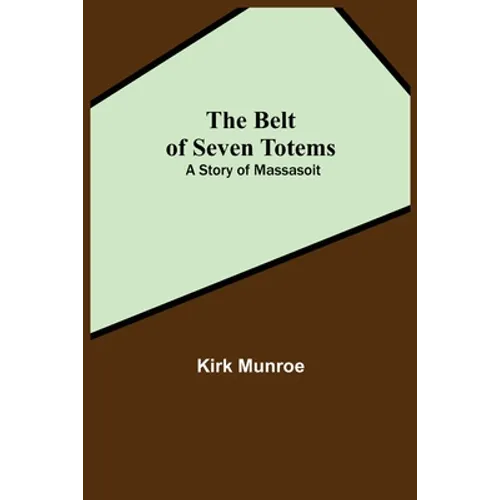 The Belt Of Seven Totems: A Story Of Massasoit