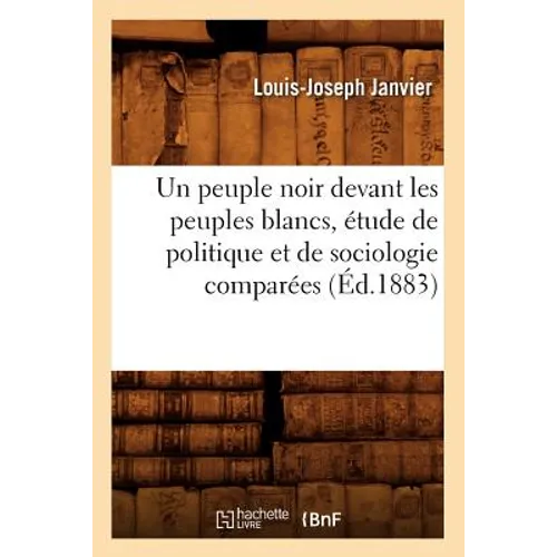 Un Peuple Noir Devant Les Peuples Blancs, Étude de Politique Et de Sociologie Comparées (Éd.1883)