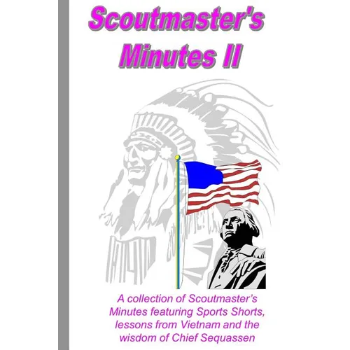 Scoutmaster's Minutes II: A collection of Scoutmaster's Minutes featuring Sport Shorts, lessons from Vietnam and the wisdom of Chief Sequassen