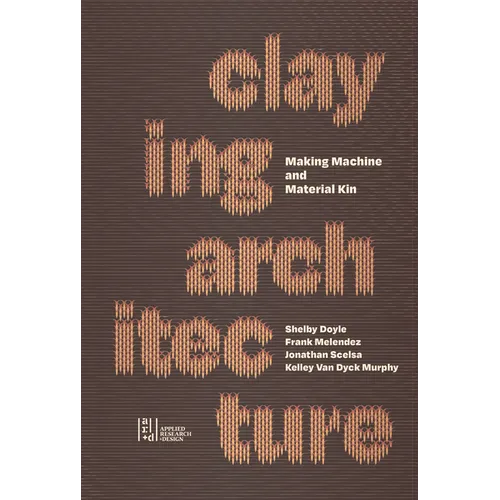 Claying Architecture: Making Machine and Material Kin