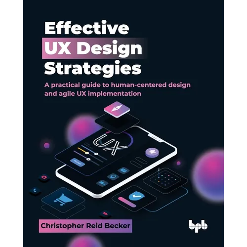 Effective UX Design Strategies: A practical guide to human-centered design and agile UX implementation (English Edition)