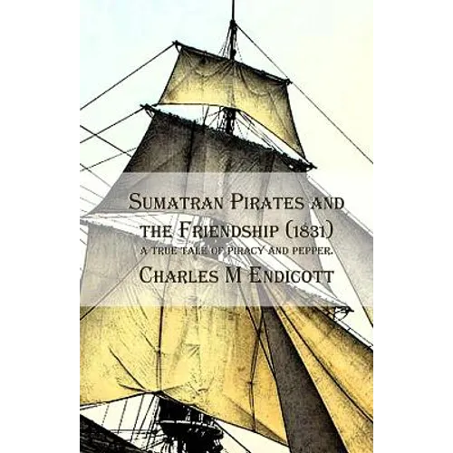 Sumatran Pirates and the Friendship (1831): a true tale of piracy and pepper.