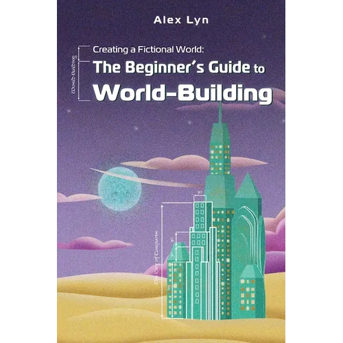Creating a Fictional World: The Beginner's Guide to World-Building: Make Fantasy Planets, Characters, Magic and More (With Prompts)