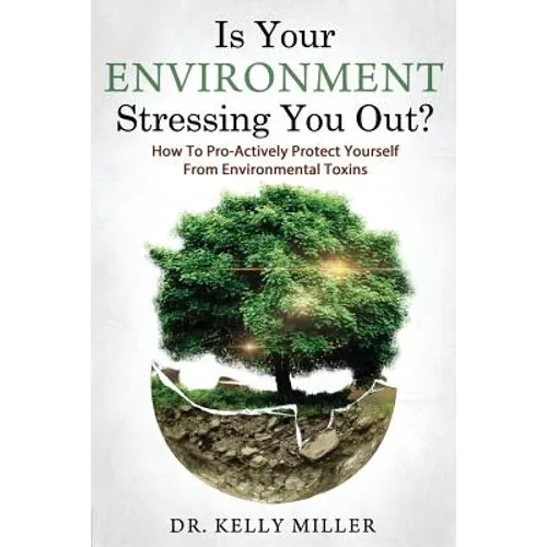 Is Your Environment Stressing You Out?: How to Pro-Actively Protect Yourself From Environmental Toxins