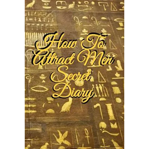 How To Attract Men Secret Diary: Write Down Your Goals, Winning Techniques, Key Lessons, Takeaways, Million Dollar Ideas, Tasks, Action Plans & Succes