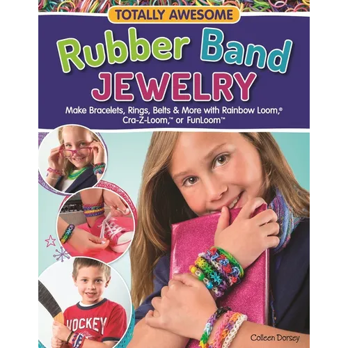 Totally Awesome Rubber Band Jewelry: Make Bracelets, Rings, Belts & More with Rainbow Loom(r), Cra-Z-Loom(tm), or Funloom(tm)