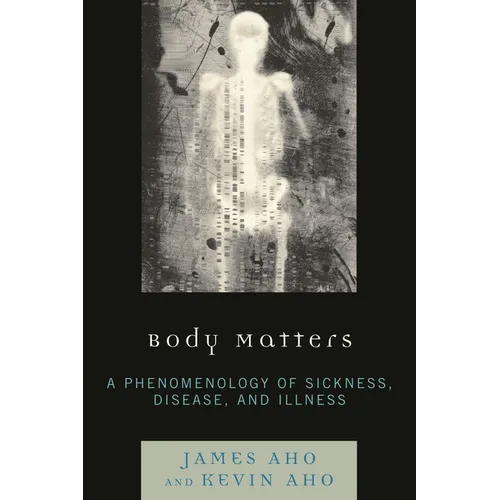 Body Matters: A Phenomenology of Sickness, Disease, and Illness