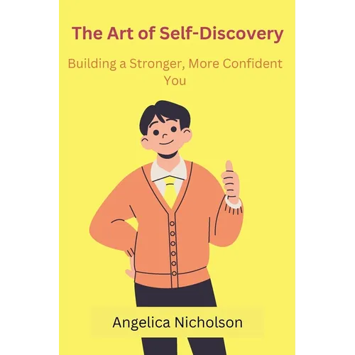 The Art of Self-Discovery: Building a Stronger, More Confident You