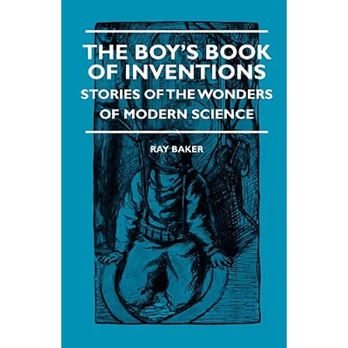 The Boy's Book Of Inventions - Stories Of The Wonders of Modern Science