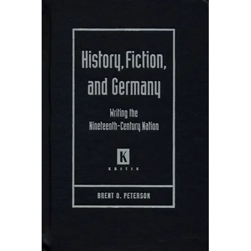 History, Fiction, and Germany: Writing the Nineteenth-Century Nation