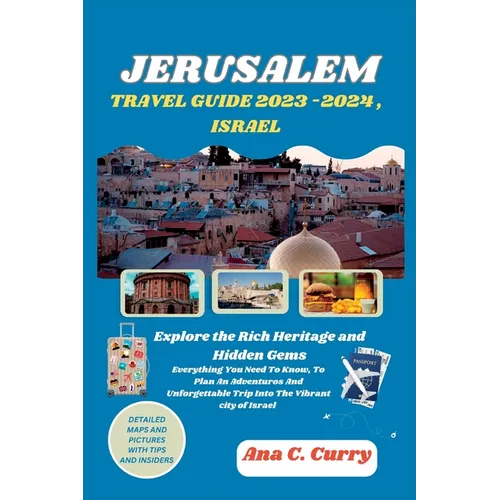 Jerusalem Travel Guide 2023 -2024, Israel: Explore the Rich Heritage and Hidden Gems