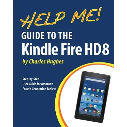 Help Me! Guide to the Kindle Fire HD 8: Step-by-Step User Guide for Amazon's Fourth Generation Tablets