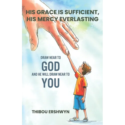His Grace Is Sufficient, His Mercy Everlasting: Draw Near To God And He Will Draw Near To You