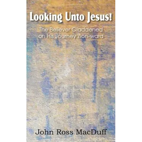 Looking Unto Jesus! the Believer Gladdened on His Journey Zion-Ward
