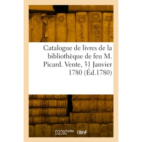 Catalogue de livres de la bibliothèque de feu M. Picard. Vente, 31 Janvier 1780
