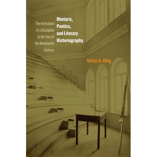 Rhetoric, Poetics, and Literary Historiography: The Formation of a Discipline at the Turn of the Nineteenth Century
