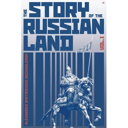 The Story of the Russian Land: Volume I: From Antiquity to the Death of Yaroslav the Wise (1054)