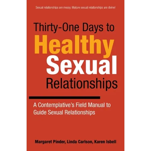 Thirty-One Days to Healthy Sexual Relationships: A Contemplative's Field Manual to Guide Sexual Relationships